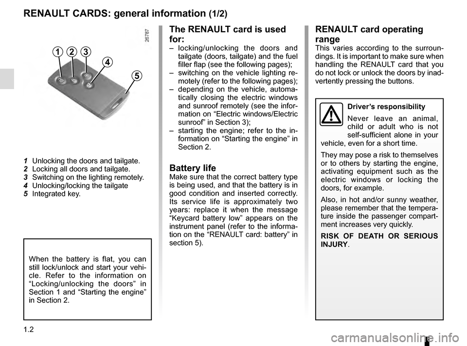 RENAULT GRAND SCENIC 2016 J95 / 3.G Owners Manual 1.2
RENAULT CARDS: general information (1/2)
1 Unlocking the doors and tailgate.
2 Locking all doors and tailgate.
3 Switching on the lighting remotely.
4 Unlocking/locking the tailgate
5 Integrat RENAULT GRAND SCENIC 2016 J95 / 3.G Owners Manual 1.2
RENAULT CARDS: general information (1/2)
1 Unlocking the doors and tailgate.
2 Locking all doors and tailgate.
3 Switching on the lighting remotely.
4 Unlocking/locking the tailgate
5 Integrat