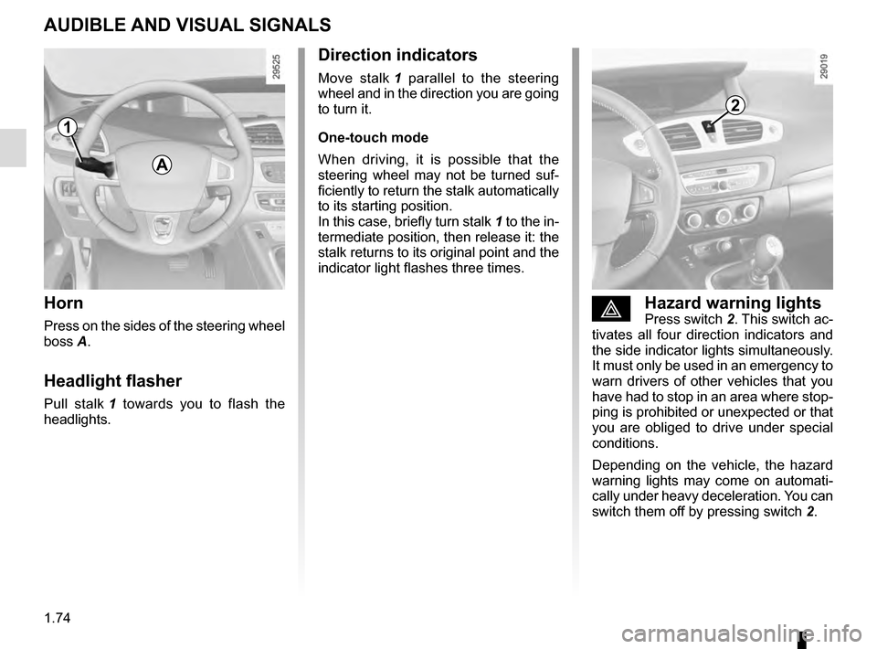 RENAULT GRAND SCENIC 2016 J95 / 3.G Owners Manual 1.74
AUDIBLE AND VISUAL SIGNALS
Horn
Press on the sides of the steering wheel 
boss A.
Headlight flasher
Pull stalk 1 towards you to flash the 
headlights.
éHazard warning lightsPress switch  2. This