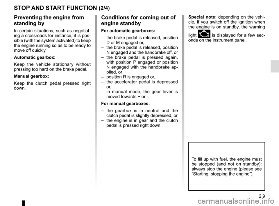 RENAULT KADJAR 2016 1.G Owners Manual 2.9
Conditions for coming out of 
engine standby
For automatic gearboxes:
–  the brake pedal is released, position D or M engaged or,
–  the brake pedal is released, position  N engaged and the ha