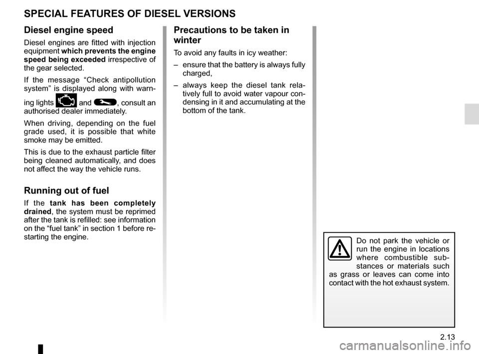 RENAULT KADJAR 2016 1.G Owners Manual 2.13
SPECIAL FEATURES OF DIESEL VERSIONS
Diesel engine speed
Diesel engines are fitted with injection 
equipment which prevents the engine 
speed being exceeded irrespective of 
the gear selected.
If 
