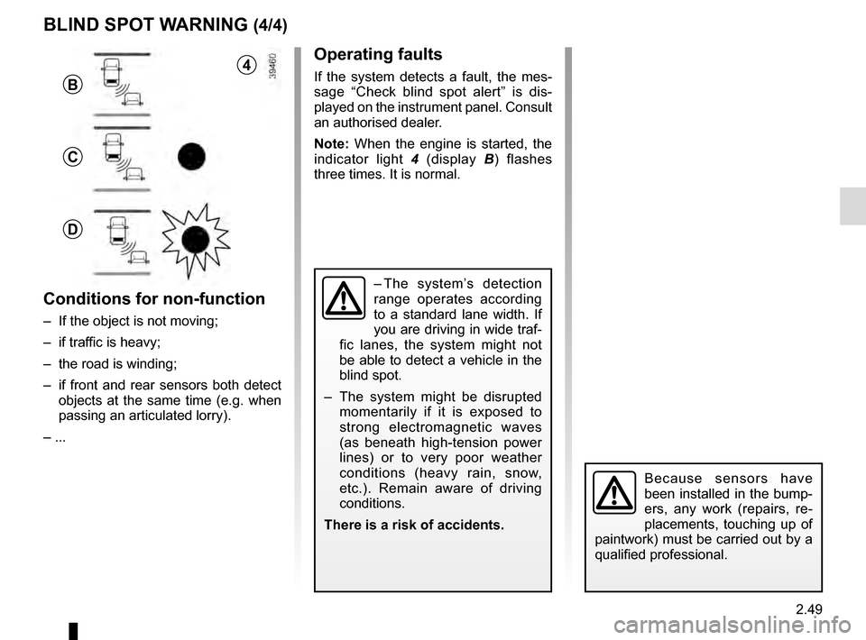 RENAULT KADJAR 2016 1.G Owners Manual 2.49
Operating faults
If the system detects a fault, the mes-
sage “Check blind spot alert” is dis-
played on the instrument panel. Consult
an authorised dealer.
Note: When the engine is started, RENAULT KADJAR 2016 1.G Owners Manual 2.49
Operating faults
If the system detects a fault, the mes-
sage “Check blind spot alert” is dis-
played on the instrument panel. Consult
an authorised dealer.
Note: When the engine is started,
