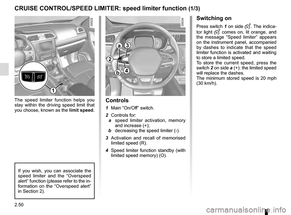 RENAULT KADJAR 2016 1.G Owners Manual 2.50
CRUISE CONTROL/SPEED LIMITER: speed limiter function (1/3)
Switching on
Press switch 1 on side . The indica-
tor light 
 comes on, lit orange, and 
the message “Speed limiter” appears 
