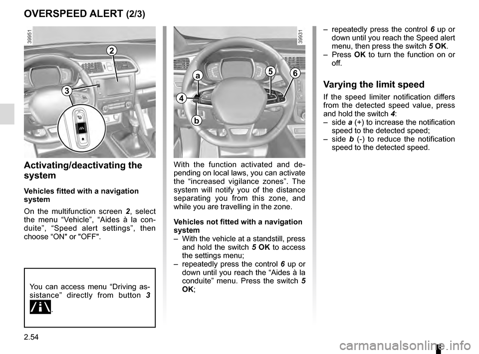RENAULT KADJAR 2016 1.G Owners Manual 2.54
OVERSPEED ALERT (2/3)
Activating/deactivating the
system
Vehicles fitted with a navigation
system
On the multifunction screen 2, select
the menu “Vehicle”, “Aides à la con-
duite”, RENAULT KADJAR 2016 1.G Owners Manual 2.54
OVERSPEED ALERT (2/3)
Activating/deactivating the
system
Vehicles fitted with a navigation
system
On the multifunction screen 2, select
the menu “Vehicle”, “Aides à la con-
duite”,
