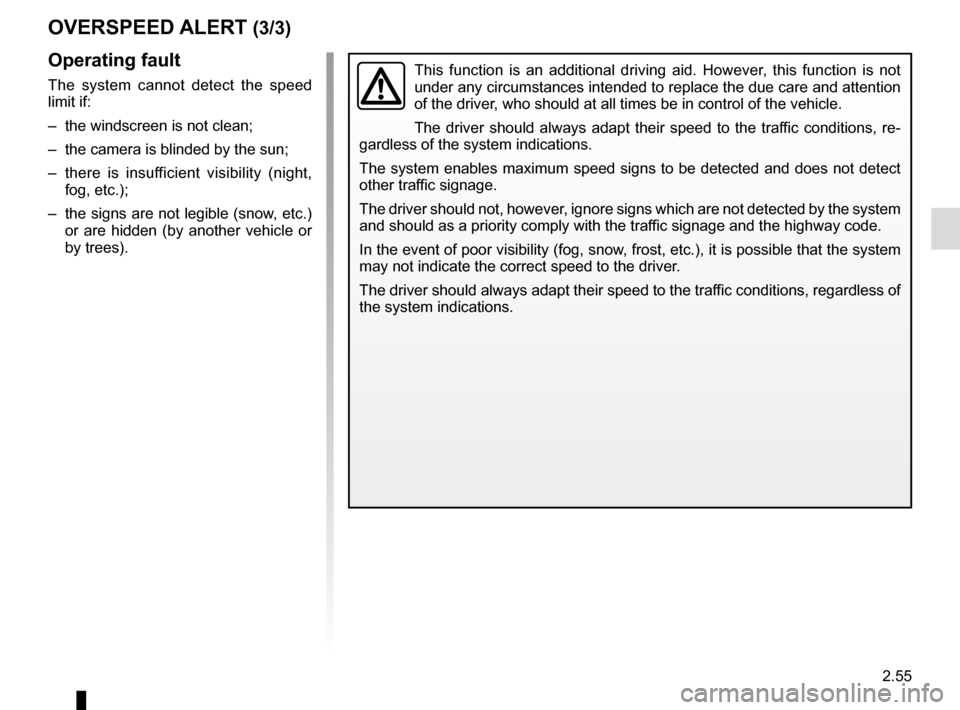 RENAULT KADJAR 2016 1.G Owners Manual 2.55
This function is an additional driving aid. However, this function is not 
under any circumstances intended to replace the due care and attention 
of the driver, who should at all times be in con