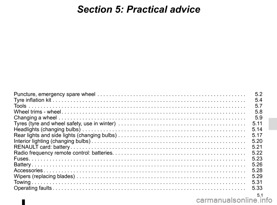 RENAULT KADJAR 2016 1.G Owners Manual 5.1
Section 5: Practical advice
Puncture, emergency spare wheel  . . . . . . . . . . . . . . . . . . . . . . . . . . . . . . . . . . . .\
 . . . . . . . . . . . . . .   5.2
Tyre inflation kit . . . . 