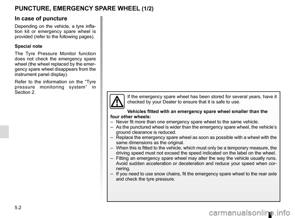 RENAULT KADJAR 2016 1.G Owners Manual 5.2
In case of puncture
Depending on the vehicle, a tyre infla-
tion kit or emergency spare wheel is
provided (refer to the following pages).
Special note
The Tyre Pressure Monitor function
does not RENAULT KADJAR 2016 1.G Owners Manual 5.2
In case of puncture
Depending on the vehicle, a tyre infla-
tion kit or emergency spare wheel is
provided (refer to the following pages).
Special note
The Tyre Pressure Monitor function
does not