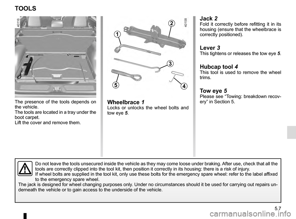 RENAULT KADJAR 2016 1.G Owners Manual 5.7
Jack 2Fold it correctly before refitting it in its 
housing (ensure that the wheelbrace is 
correctly positioned).
Lever 3
This tightens or releases the tow eye 5.
Hubcap tool 4This tool is used t