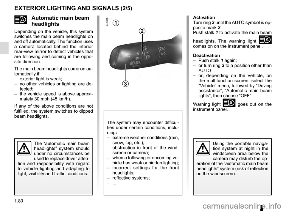 RENAULT KADJAR 2016 1.G Owners Manual 1.80
Automatic main beam
headlights
Depending on the vehicle, this system
switches the main beam headlights on
and off automatically. The function uses
a camera located behind the interior
rea RENAULT KADJAR 2016 1.G Owners Manual 1.80
Automatic main beam
headlights
Depending on the vehicle, this system
switches the main beam headlights on
and off automatically. The function uses
a camera located behind the interior
rea