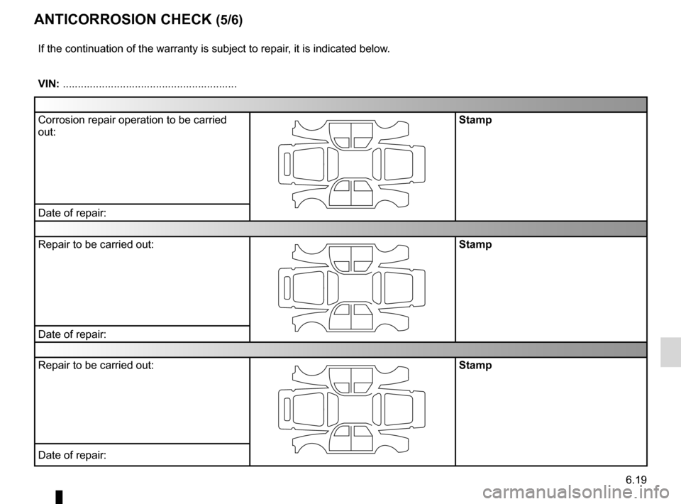 RENAULT KANGOO 2016 X61 / 2.G Owners Manual JauneNoirNoir texte
6.19
ENG_UD10976_1
Contrôle anticorrosion (1/6) (X84 - X85 - X95 - Renault)
ENG_NU_854-2_X76LL_Renault_6
anticoRRosion check (5/6)
If the continuation of the warranty is subject t