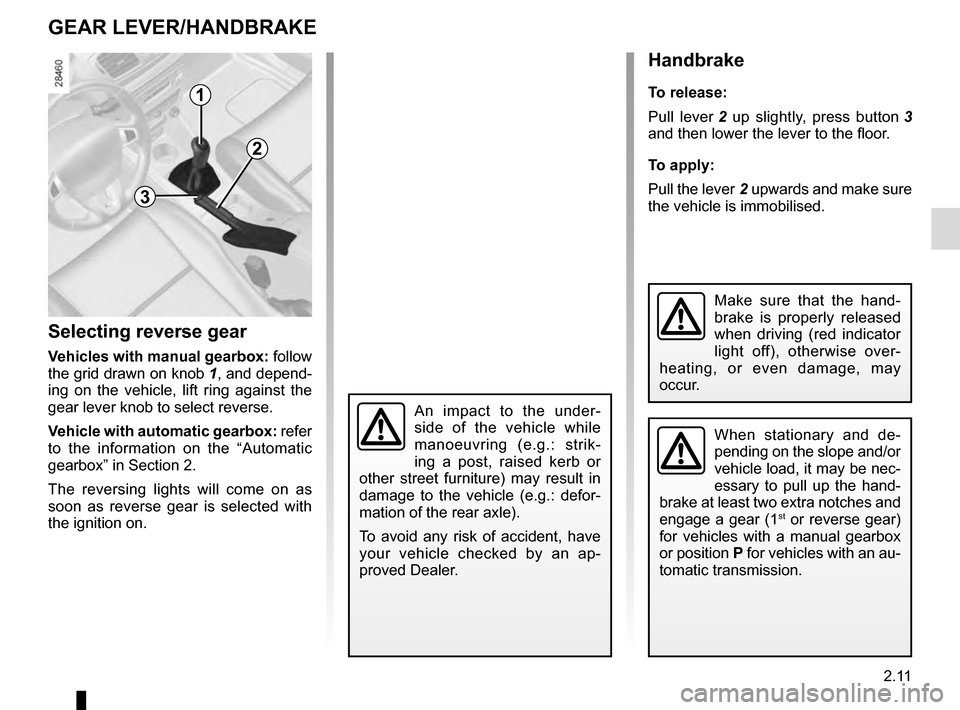RENAULT MEGANE COUPE 2016 X95 / 3.G Owners Manual 2.11
GEAR LEVER/HANDBRAKE
Selecting reverse gear
Vehicles with manual gearbox: follow
the grid drawn on knob 1, and depend-
ing on the vehicle, lift ring against the
gear lever knob to select rever RENAULT MEGANE COUPE 2016 X95 / 3.G Owners Manual 2.11
GEAR LEVER/HANDBRAKE
Selecting reverse gear
Vehicles with manual gearbox: follow
the grid drawn on knob 1, and depend-
ing on the vehicle, lift ring against the
gear lever knob to select rever