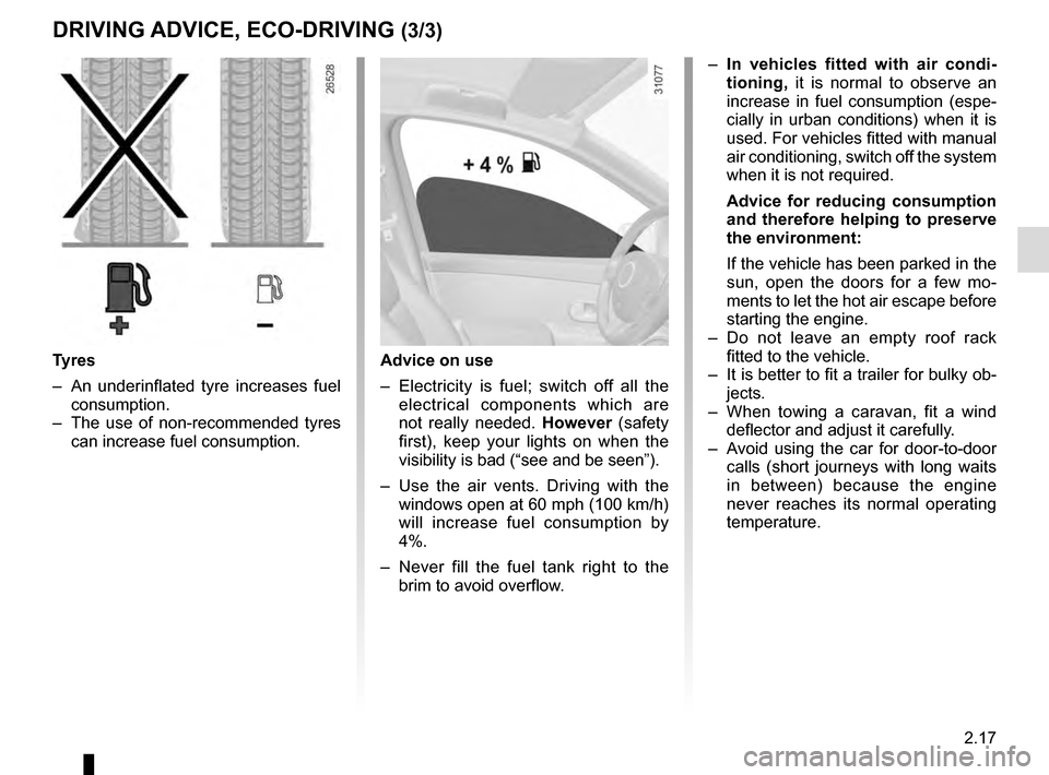 RENAULT MEGANE COUPE 2016 X95 / 3.G Owners Manual 2.17
DRIVING ADVICE, ECO-DRIVING (3/3)
Tyres
– An underinflated tyre increases fuel consumption.
– The use of non-recommended tyres can increase fuel consumption.Advice on use
– Electricity RENAULT MEGANE COUPE 2016 X95 / 3.G Owners Manual 2.17
DRIVING ADVICE, ECO-DRIVING (3/3)
Tyres
– An underinflated tyre increases fuel consumption.
– The use of non-recommended tyres can increase fuel consumption.Advice on use
– Electricity