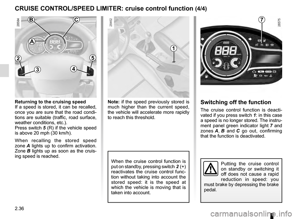 RENAULT MEGANE COUPE 2016 X95 / 3.G Owners Manual 2.36
CRUISE CONTROL/SPEED LIMITER: cruise control function (4/4)
Note: if the speed previously stored is
much higher than the current speed,
the vehicle will accelerate more rapidly
to reach this t RENAULT MEGANE COUPE 2016 X95 / 3.G Owners Manual 2.36
CRUISE CONTROL/SPEED LIMITER: cruise control function (4/4)
Note: if the speed previously stored is
much higher than the current speed,
the vehicle will accelerate more rapidly
to reach this t