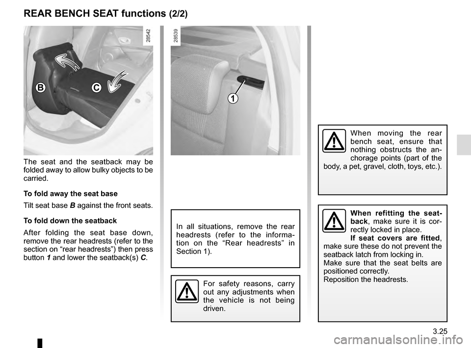 RENAULT MEGANE COUPE 2016 X95 / 3.G Owners Manual 3.25
When refitting the seat-
back, make sure it is cor-
rectly locked in place.
If seat covers are fitted, 
make sure these do not prevent the 
seatback latch from locking in.
Make sure that the seat