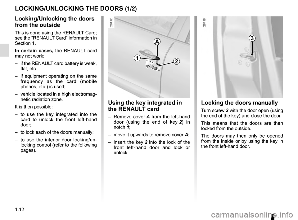RENAULT MEGANE COUPE 2016 X95 / 3.G Owners Manual 1.12
LOCKING/UNLOCKING THE DOORS (1/2)
Locking/Unlocking the doors
from the outside
This is done using the RENAULT Card;
see the “RENAULT Card” information in
Section 1.
In certain cases, the R RENAULT MEGANE COUPE 2016 X95 / 3.G Owners Manual 1.12
LOCKING/UNLOCKING THE DOORS (1/2)
Locking/Unlocking the doors
from the outside
This is done using the RENAULT Card;
see the “RENAULT Card” information in
Section 1.
In certain cases, the R