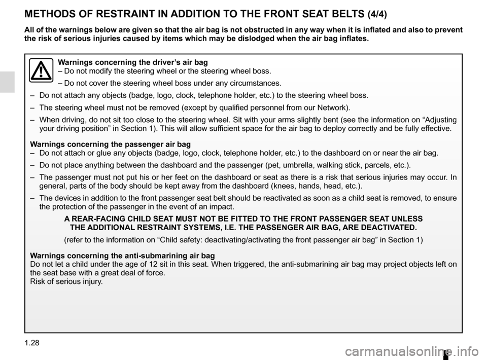 RENAULT MEGANE COUPE 2016 X95 / 3.G Owners Manual 1.28
METHODS OF RESTRAINT IN ADDITION TO THE FRONT SEAT BELTS (4/4)
Warnings concerning the driver’s air bag
– Do not modify the steering wheel or the steering wheel boss.
– Do not cover the ste RENAULT MEGANE COUPE 2016 X95 / 3.G Owners Manual 1.28
METHODS OF RESTRAINT IN ADDITION TO THE FRONT SEAT BELTS (4/4)
Warnings concerning the driver’s air bag
– Do not modify the steering wheel or the steering wheel boss.
– Do not cover the ste