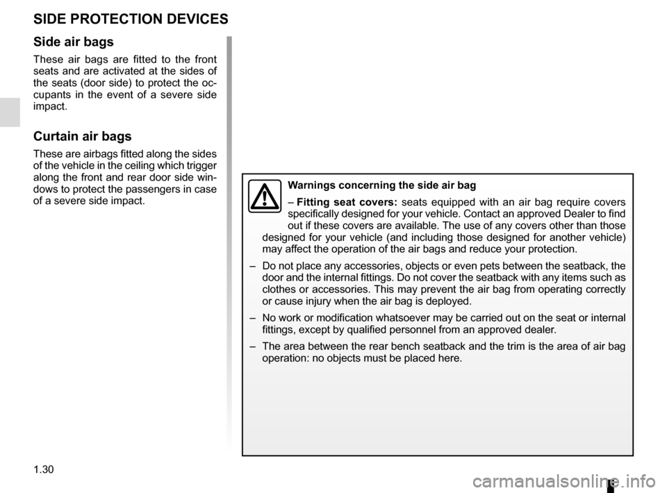 RENAULT MEGANE COUPE 2016 X95 / 3.G Owners Manual 1.30
SIDE PROTECTION DEVICES
Warnings concerning the side air bag
– Fitting seat covers: seats equipped with an air bag require covers
specifically designed for your vehicle. Contact an approved De RENAULT MEGANE COUPE 2016 X95 / 3.G Owners Manual 1.30
SIDE PROTECTION DEVICES
Warnings concerning the side air bag
– Fitting seat covers: seats equipped with an air bag require covers
specifically designed for your vehicle. Contact an approved De