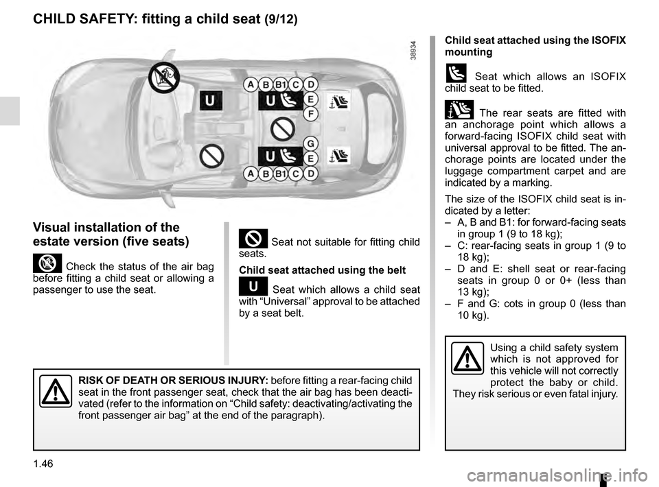 RENAULT MEGANE COUPE 2016 X95 / 3.G Owners Manual 1.46
² Seat not suitable for fitting child
seats.
Child seat attached using the belt
¬ Seat which allows a child seat
with “Universal” approval to be attached
by a seat belt.
Child seat attac RENAULT MEGANE COUPE 2016 X95 / 3.G Owners Manual 1.46
² Seat not suitable for fitting child
seats.
Child seat attached using the belt
¬ Seat which allows a child seat
with “Universal” approval to be attached
by a seat belt.
Child seat attac