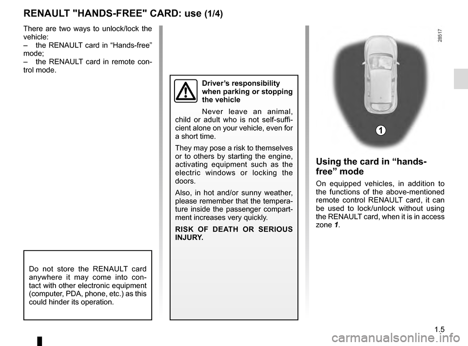 RENAULT MEGANE ESTATE 2016 X95 / 3.G Owners Manual 1.5
RENAULT "HANDS-FREE" CARD: use (1/4)
1
Using the card in “hands-
free” mode
On equipped vehicles, in addition to
the functions of the above-mentioned
remote control RENAULT card, it can
be RENAULT MEGANE ESTATE 2016 X95 / 3.G Owners Manual 1.5
RENAULT "HANDS-FREE" CARD: use (1/4)
1
Using the card in “hands-
free” mode
On equipped vehicles, in addition to
the functions of the above-mentioned
remote control RENAULT card, it can
be