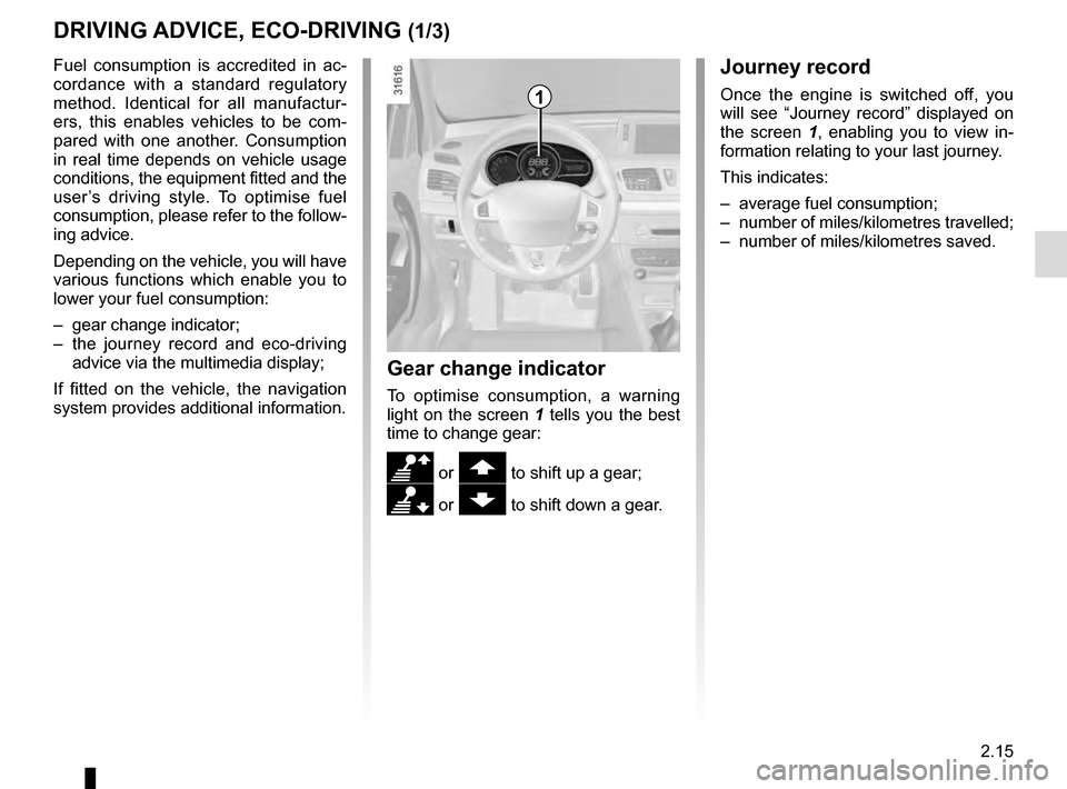 RENAULT MEGANE ESTATE 2016 X95 / 3.G Owners Manual 2.15
DRIVING ADVICE, ECO-DRIVING (1/3)
Fuel consumption is accredited in ac-
cordance with a standard regulatory
method. Identical for all manufactur-
ers, this enables vehicles to be com-
pared with RENAULT MEGANE ESTATE 2016 X95 / 3.G Owners Manual 2.15
DRIVING ADVICE, ECO-DRIVING (1/3)
Fuel consumption is accredited in ac-
cordance with a standard regulatory
method. Identical for all manufactur-
ers, this enables vehicles to be com-
pared with