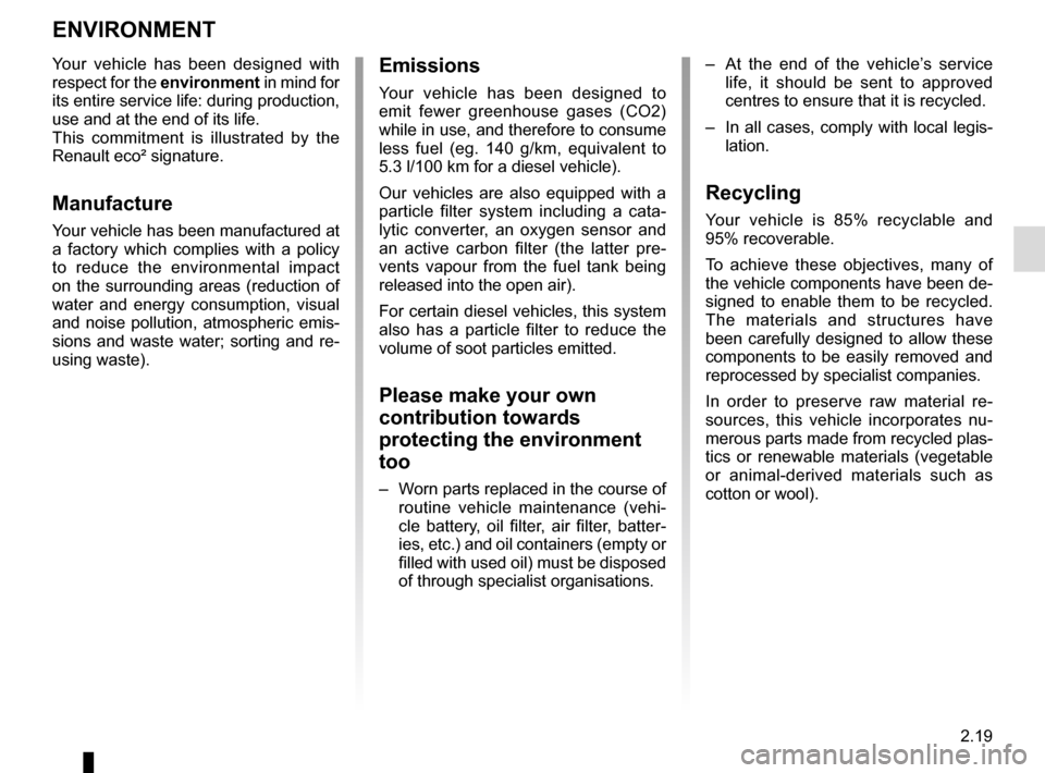 RENAULT MEGANE ESTATE 2016 X95 / 3.G Owners Manual 2.19
ENVIRONMENT
Emissions
Your vehicle has been designed to
emit fewer greenhouse gases (CO2)
while in use, and therefore to consume
less fuel (eg. 140 g/km, equivalent to
5.3 l/100 km for a dies RENAULT MEGANE ESTATE 2016 X95 / 3.G Owners Manual 2.19
ENVIRONMENT
Emissions
Your vehicle has been designed to
emit fewer greenhouse gases (CO2)
while in use, and therefore to consume
less fuel (eg. 140 g/km, equivalent to
5.3 l/100 km for a dies