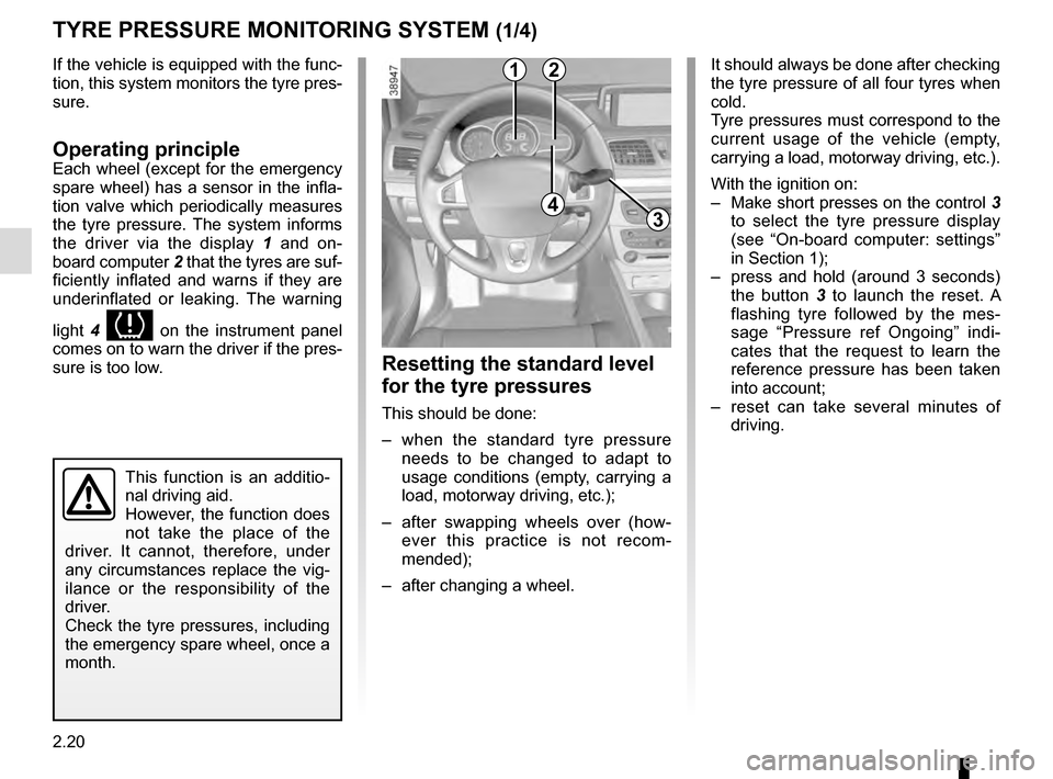 RENAULT MEGANE ESTATE 2016 X95 / 3.G Owners Manual 2.20
If the vehicle is equipped with the func-
tion, this system monitors the tyre pres-
sure.
Operating principleEach wheel (except for the emergency
spare wheel) has a sensor in the infla-
tion val RENAULT MEGANE ESTATE 2016 X95 / 3.G Owners Manual 2.20
If the vehicle is equipped with the func-
tion, this system monitors the tyre pres-
sure.
Operating principleEach wheel (except for the emergency
spare wheel) has a sensor in the infla-
tion val
