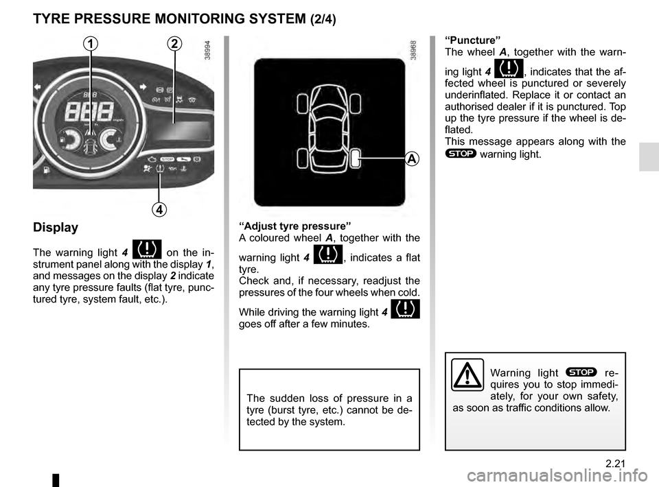 RENAULT MEGANE ESTATE 2016 X95 / 3.G Owners Manual 2.21
Display
The warning light 4 on the in-
strument panel along with the display 1,
and messages on the display 2 indicate
any tyre pressure faults (flat tyre, punc-
tured tyre, system fault, e RENAULT MEGANE ESTATE 2016 X95 / 3.G Owners Manual 2.21
Display
The warning light 4 on the in-
strument panel along with the display 1,
and messages on the display 2 indicate
any tyre pressure faults (flat tyre, punc-
tured tyre, system fault, e