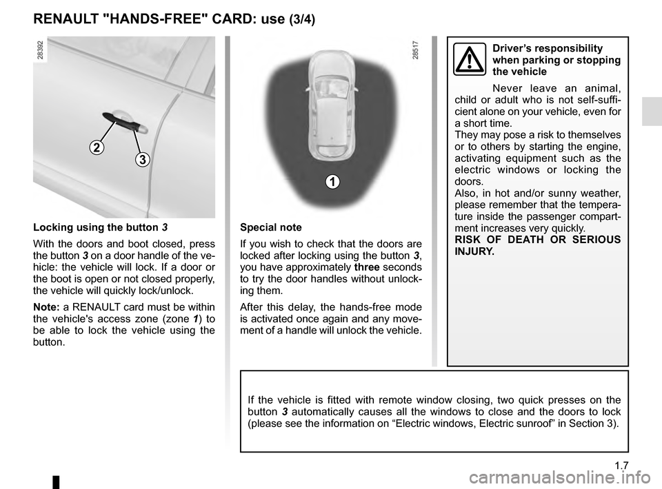 RENAULT MEGANE ESTATE 2016 X95 / 3.G Owners Manual 1.7
RENAULT "HANDS-FREE" CARD: use (3/4)
Locking using the button 3
With the doors and boot closed, press
the button 3 on a door handle of the ve-
hicle: the vehicle will lock. If a door or
the boot RENAULT MEGANE ESTATE 2016 X95 / 3.G Owners Manual 1.7
RENAULT "HANDS-FREE" CARD: use (3/4)
Locking using the button 3
With the doors and boot closed, press
the button 3 on a door handle of the ve-
hicle: the vehicle will lock. If a door or
the boot