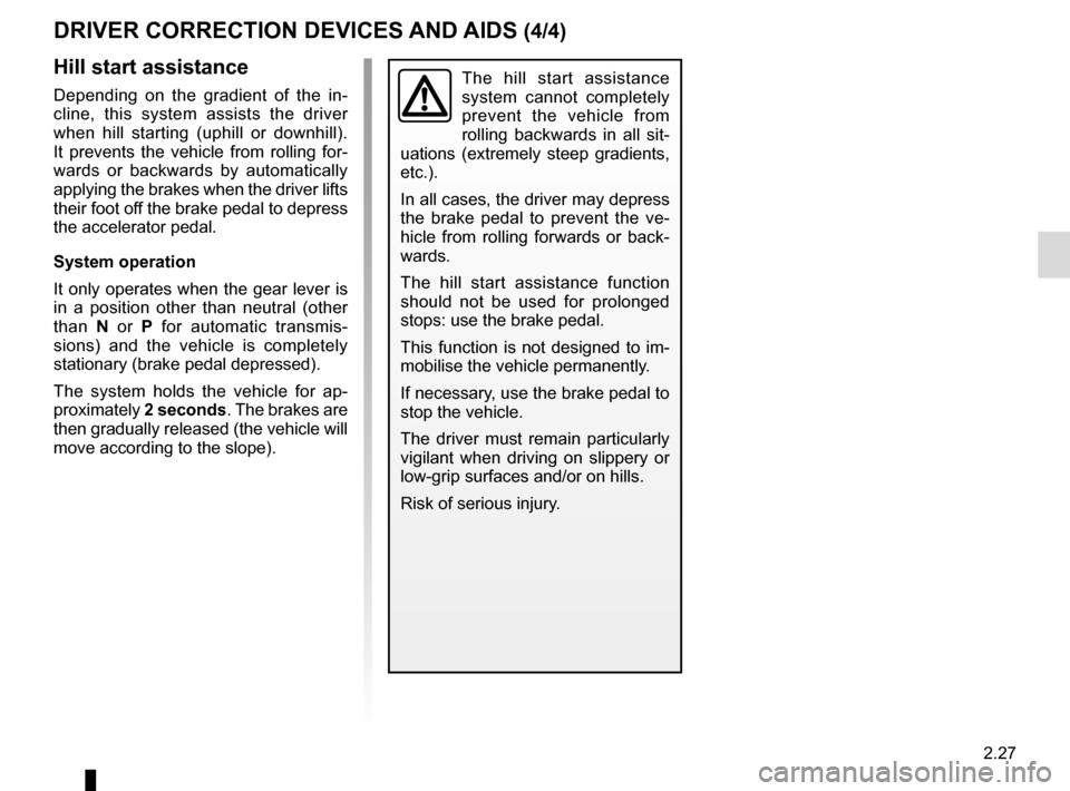 RENAULT MEGANE ESTATE 2016 X95 / 3.G Owners Manual 2.27
DRIVER CORRECTION DEVICES AND AIDS (4/4)
Hill start assistance
Depending on the gradient of the in-
cline, this system assists the driver
when hill starting (uphill or downhill).
It prevents th RENAULT MEGANE ESTATE 2016 X95 / 3.G Owners Manual 2.27
DRIVER CORRECTION DEVICES AND AIDS (4/4)
Hill start assistance
Depending on the gradient of the in-
cline, this system assists the driver
when hill starting (uphill or downhill).
It prevents th