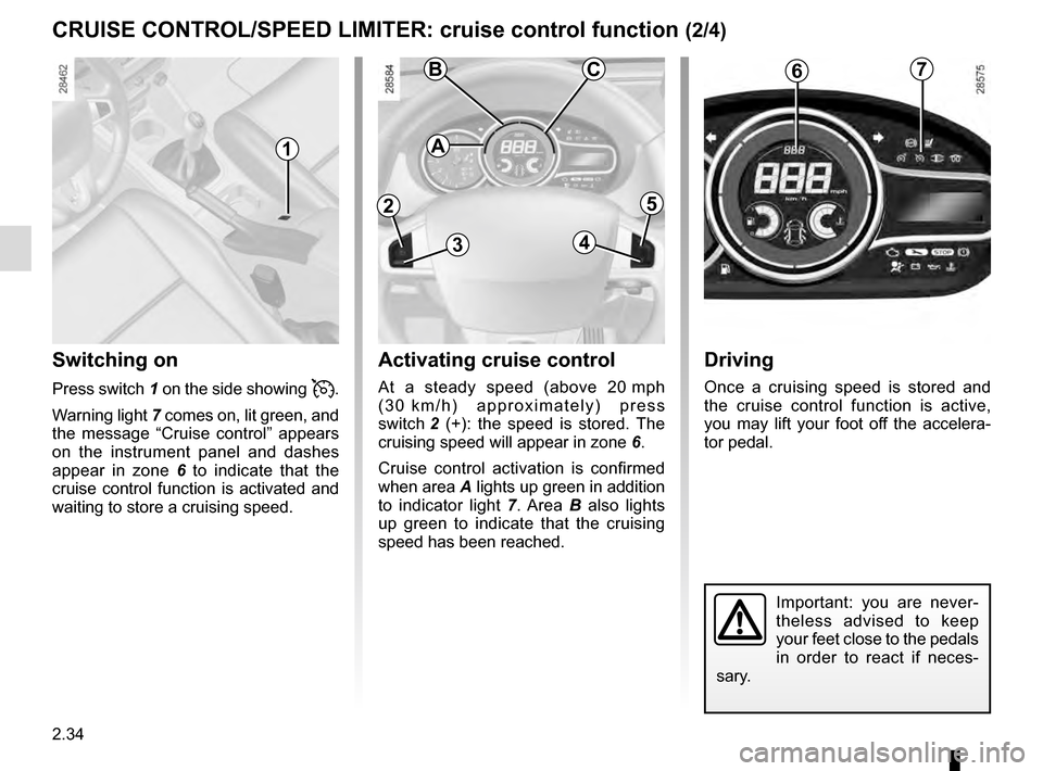 RENAULT MEGANE ESTATE 2016 X95 / 3.G Owners Manual 2.34
CRUISE CONTROL/SPEED LIMITER: cruise control function (2/4)
Switching on
Press switch 1 on the side showing .
Warning light  7 comes on, lit green, and 
the message “Cruise control” appears 