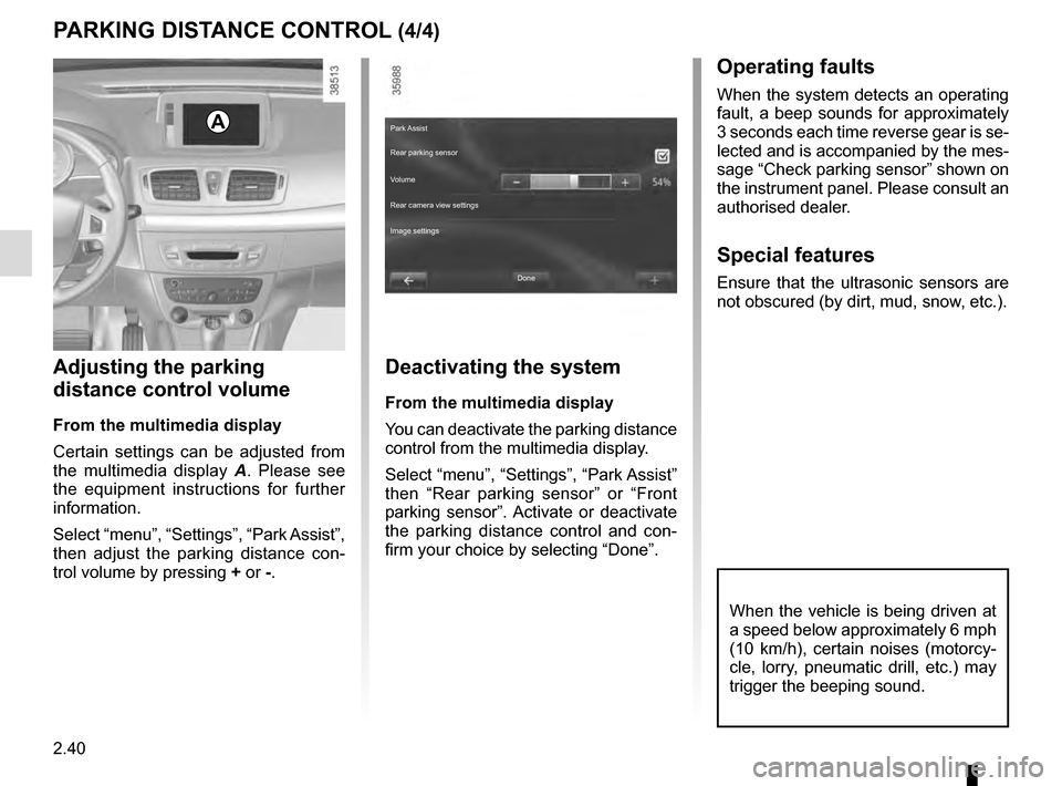 RENAULT MEGANE ESTATE 2016 X95 / 3.G Owners Manual 2.40
When the vehicle is being driven at
a speed below approximately 6 mph
(10 km/h), certain noises (motorcy-
cle, lorry, pneumatic drill, etc.) may
trigger the beeping sound.
PARKING DISTANCE CON RENAULT MEGANE ESTATE 2016 X95 / 3.G Owners Manual 2.40
When the vehicle is being driven at
a speed below approximately 6 mph
(10 km/h), certain noises (motorcy-
cle, lorry, pneumatic drill, etc.) may
trigger the beeping sound.
PARKING DISTANCE CON