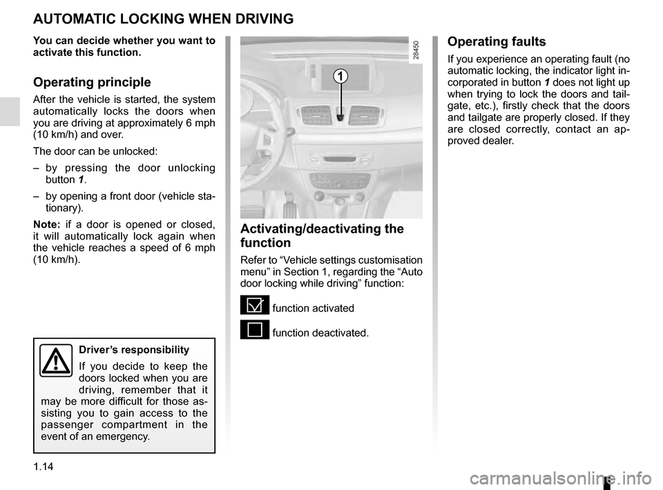 RENAULT MEGANE ESTATE 2016 X95 / 3.G Owners Manual 1.14
Activating/deactivating the
function
Refer to “Vehicle settings customisation
menu” in Section 1, regarding the “Auto
door locking while driving” function:
= function activated
< funct RENAULT MEGANE ESTATE 2016 X95 / 3.G Owners Manual 1.14
Activating/deactivating the
function
Refer to “Vehicle settings customisation
menu” in Section 1, regarding the “Auto
door locking while driving” function:
= function activated
< funct