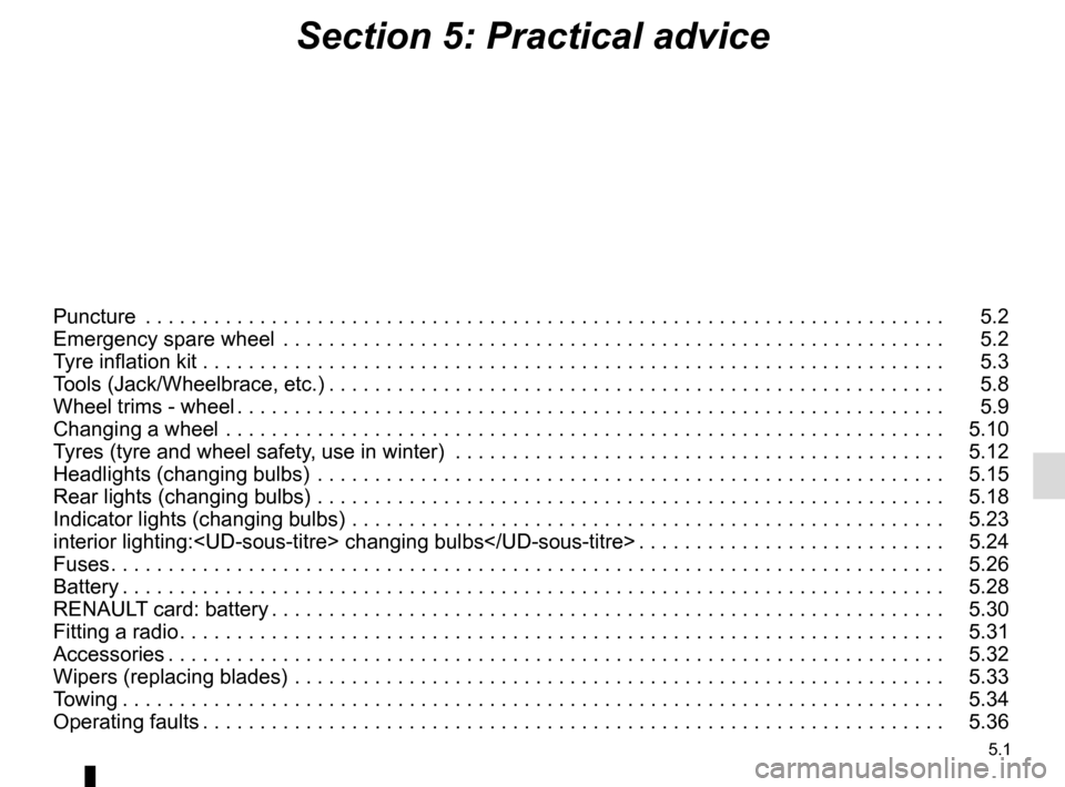 RENAULT MEGANE ESTATE 2016 X95 / 3.G Owners Manual 5.1
Section 5: Practical advice
Puncture . . . . . . . . . . . . . . . . . . . . . . . . . . . . . . . . . . . .\
. . . . . . . . . . . . . . . . . . . . . . . . . . . . . . . . . . 5.2
Emergency RENAULT MEGANE ESTATE 2016 X95 / 3.G Owners Manual 5.1
Section 5: Practical advice
Puncture . . . . . . . . . . . . . . . . . . . . . . . . . . . . . . . . . . . .\
. . . . . . . . . . . . . . . . . . . . . . . . . . . . . . . . . . 5.2
Emergency