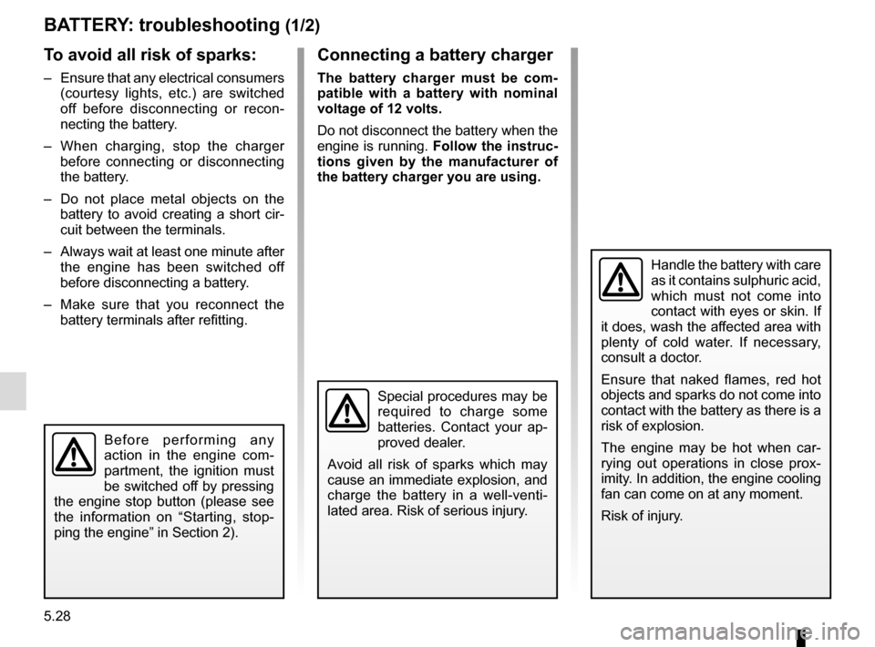 RENAULT MEGANE ESTATE 2016 X95 / 3.G Owners Manual 5.28
BATTERY: troubleshooting (1/2)
To avoid all risk of sparks:
– Ensure that any electrical consumers (courtesy lights, etc.) are switched
off before disconnecting or recon-
necting the battery. RENAULT MEGANE ESTATE 2016 X95 / 3.G Owners Manual 5.28
BATTERY: troubleshooting (1/2)
To avoid all risk of sparks:
– Ensure that any electrical consumers (courtesy lights, etc.) are switched
off before disconnecting or recon-
necting the battery.