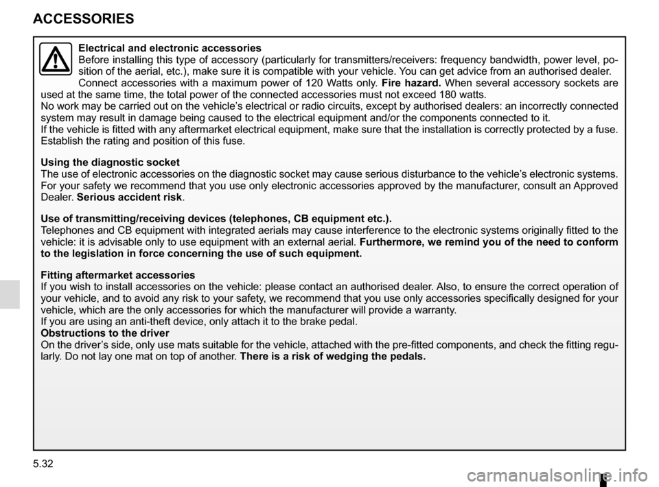 RENAULT MEGANE ESTATE 2016 X95 / 3.G Owners Manual 5.32
ACCESSORIES
Electrical and electronic accessories
Before installing this type of accessory (particularly for transmitters\
/receivers: frequency bandwidth, power level, po-
sition of the aerial, RENAULT MEGANE ESTATE 2016 X95 / 3.G Owners Manual 5.32
ACCESSORIES
Electrical and electronic accessories
Before installing this type of accessory (particularly for transmitters\
/receivers: frequency bandwidth, power level, po-
sition of the aerial,