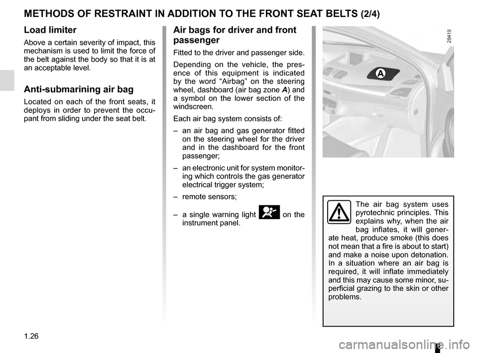 RENAULT MEGANE ESTATE 2016 X95 / 3.G Owners Manual 1.26
METHODS OF RESTRAINT IN ADDITION TO THE FRONT SEAT BELTS (2/4)
Load limiter
Above a certain severity of impact, this
mechanism is used to limit the force of
the belt against the body so that it RENAULT MEGANE ESTATE 2016 X95 / 3.G Owners Manual 1.26
METHODS OF RESTRAINT IN ADDITION TO THE FRONT SEAT BELTS (2/4)
Load limiter
Above a certain severity of impact, this
mechanism is used to limit the force of
the belt against the body so that it