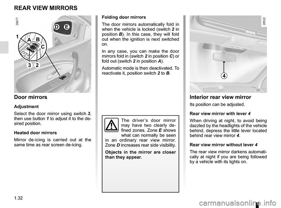 RENAULT MEGANE ESTATE 2016 X95 / 3.G Owners Manual 1.32
Folding door mirrors
The door mirrors automatically fold in
when the vehicle is locked (switch 2 in
position B). In this case, they will fold
out when the ignition is next switched
on.
In an RENAULT MEGANE ESTATE 2016 X95 / 3.G Owners Manual 1.32
Folding door mirrors
The door mirrors automatically fold in
when the vehicle is locked (switch 2 in
position B). In this case, they will fold
out when the ignition is next switched
on.
In an