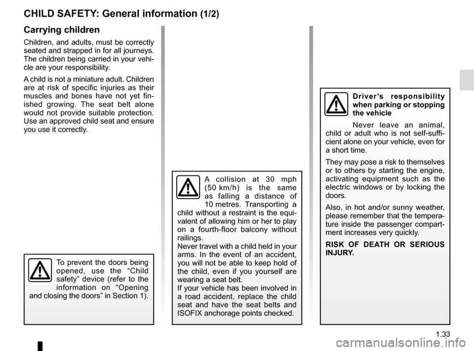 RENAULT MEGANE ESTATE 2016 X95 / 3.G Owners Manual 1.33
CHILD SAFETY: General information (1/2)
Carrying children
Children, and adults, must be correctly
seated and strapped in for all journeys.
The children being carried in your vehi-
cle are your RENAULT MEGANE ESTATE 2016 X95 / 3.G Owners Manual 1.33
CHILD SAFETY: General information (1/2)
Carrying children
Children, and adults, must be correctly
seated and strapped in for all journeys.
The children being carried in your vehi-
cle are your