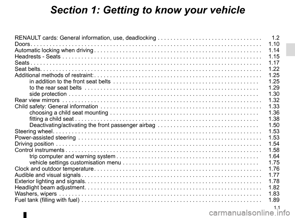 RENAULT MEGANE ESTATE 2016 X95 / 3.G Owners Manual 1.1
Section 1: Getting to know your vehicle
RENAULT cards: General information, use, deadlocking . . . . . . . . . . . . . . . . . . . . . . . . . . . . . . . . . 1.2
Doors . . . . . . . . . . . . . RENAULT MEGANE ESTATE 2016 X95 / 3.G Owners Manual 1.1
Section 1: Getting to know your vehicle
RENAULT cards: General information, use, deadlocking . . . . . . . . . . . . . . . . . . . . . . . . . . . . . . . . . 1.2
Doors . . . . . . . . . . . . .