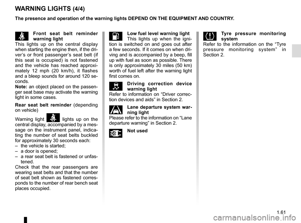 RENAULT MEGANE ESTATE 2016 X95 / 3.G Owners Manual 1.61
ßFront seat belt reminder
warning light
This lights up on the central display
when starting the engine then, if the dri-
ver’s or front passenger’s seat belt (if
this seat is occupied) is RENAULT MEGANE ESTATE 2016 X95 / 3.G Owners Manual 1.61
ßFront seat belt reminder
warning light
This lights up on the central display
when starting the engine then, if the dri-
ver’s or front passenger’s seat belt (if
this seat is occupied) is