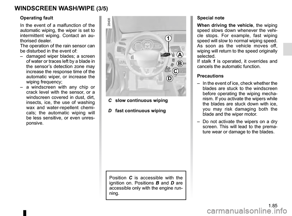 RENAULT MEGANE ESTATE 2016 X95 / 3.G Owners Manual 1.85
WINDSCREEN WASH/WIPE (3/5)
Operating fault
In the event of a malfunction of the
automatic wiping, the wiper is set to
intermittent wiping. Contact an au-
thorised dealer.
The operation of the r RENAULT MEGANE ESTATE 2016 X95 / 3.G Owners Manual 1.85
WINDSCREEN WASH/WIPE (3/5)
Operating fault
In the event of a malfunction of the
automatic wiping, the wiper is set to
intermittent wiping. Contact an au-
thorised dealer.
The operation of the r