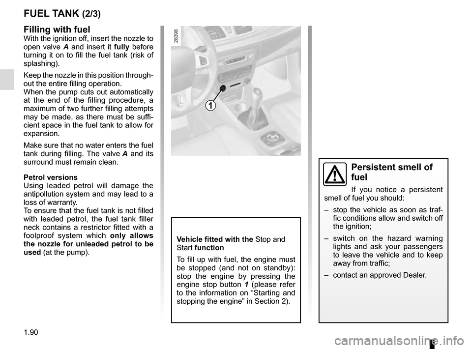 RENAULT MEGANE ESTATE 2016 X95 / 3.G Owners Manual 1.90
Filling with fuelWith the ignition off, insert the nozzle to
open valve A and insert it fully before
turning it on to fill the fuel tank (risk of
splashing).
Keep the nozzle in this position t RENAULT MEGANE ESTATE 2016 X95 / 3.G Owners Manual 1.90
Filling with fuelWith the ignition off, insert the nozzle to
open valve A and insert it fully before
turning it on to fill the fuel tank (risk of
splashing).
Keep the nozzle in this position t