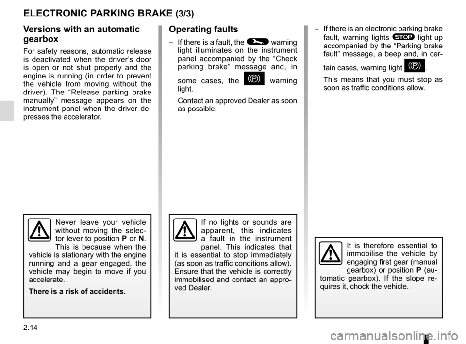 RENAULT MEGANE SPORT TOURER 2016 X95 / 3.G Owners Manual 2.14
– If there is an electronic parking brake fault, warning lights
® light up
accompanied by the “Parking brake
fault” message, a beep and, in cer-
tain cases, warning light
}.
This mean RENAULT MEGANE SPORT TOURER 2016 X95 / 3.G Owners Manual 2.14
– If there is an electronic parking brake fault, warning lights
® light up
accompanied by the “Parking brake
fault” message, a beep and, in cer-
tain cases, warning light
}.
This mean