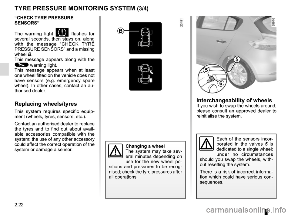 RENAULT MEGANE SPORT TOURER 2016 X95 / 3.G Owners Manual 2.22
TYRE PRESSURE MONITORING SYSTEM (3/4)
“CHECK TYRE PRESSURE 
SENSORS”
The warning light 
 flashes for 
several seconds, then stays on, along 
with the message “CHECK TYRE 
PRESSURE SENSORS