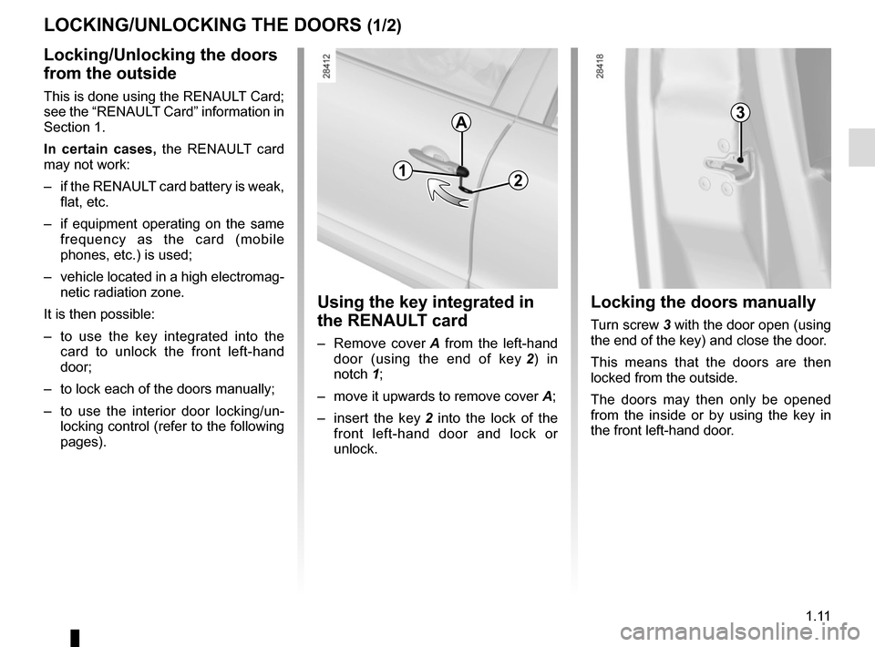 RENAULT MEGANE SPORT TOURER 2016 X95 / 3.G Owners Manual 1.11
LOCKING/UNLOCKING THE DOORS (1/2)
Locking/Unlocking the doors
from the outside
This is done using the RENAULT Card;
see the “RENAULT Card” information in
Section 1.
In certain cases, the R RENAULT MEGANE SPORT TOURER 2016 X95 / 3.G Owners Manual 1.11
LOCKING/UNLOCKING THE DOORS (1/2)
Locking/Unlocking the doors
from the outside
This is done using the RENAULT Card;
see the “RENAULT Card” information in
Section 1.
In certain cases, the R