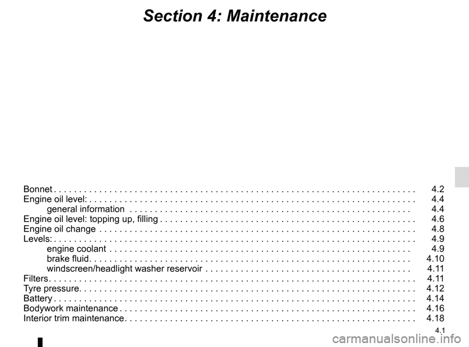 RENAULT MEGANE SPORT TOURER 2016 X95 / 3.G Owners Manual 4.1
Section 4: Maintenance
Bonnet . . . . . . . . . . . . . . . . . . . . . . . . . . . . . . . . . . . . \
. . . . . . . . . . . . . . . . . . . . . . . . . . . . . . . . . . . . 4.2
Engine oil lev RENAULT MEGANE SPORT TOURER 2016 X95 / 3.G Owners Manual 4.1
Section 4: Maintenance
Bonnet . . . . . . . . . . . . . . . . . . . . . . . . . . . . . . . . . . . . \
. . . . . . . . . . . . . . . . . . . . . . . . . . . . . . . . . . . . 4.2
Engine oil lev