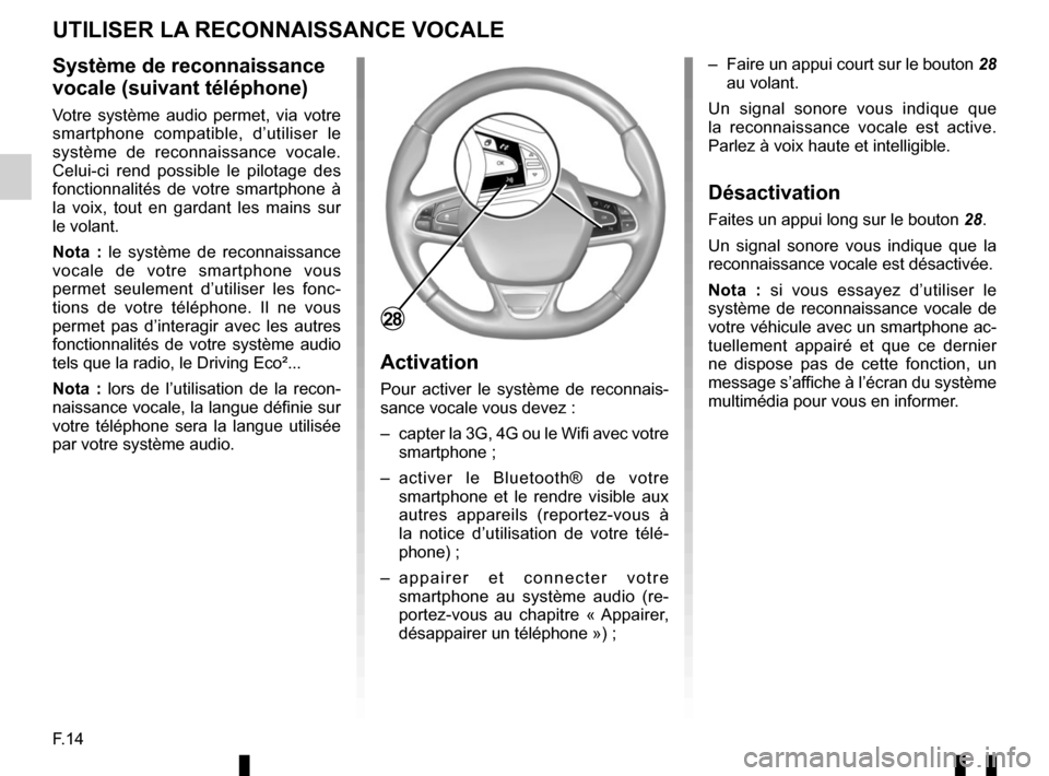 RENAULT TWINGO 2016 3.G Radio Connect R And Go User Manual F.14
Système de reconnaissance
vocale (suivant téléphone)
Votre système audio permet, via votre
smartphone compatible, d’utiliser le
système de reconnaissance vocale.
Celui-ci rend possible RENAULT TWINGO 2016 3.G Radio Connect R And Go User Manual F.14
Système de reconnaissance
vocale (suivant téléphone)
Votre système audio permet, via votre
smartphone compatible, d’utiliser le
système de reconnaissance vocale.
Celui-ci rend possible