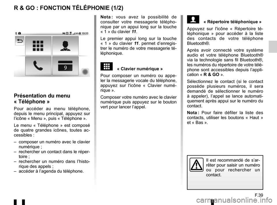 RENAULT TWINGO 2016 3.G Radio Connect R And Go User Manual F.39
R & GO : FONCTION TÉLÉPHONIE (1/2)
Nota : vous avez la possibilité de
consulter votre messagerie télépho-
nique par un appui long sur la touche
« 1 » du clavier 11.
Le premier appui long RENAULT TWINGO 2016 3.G Radio Connect R And Go User Manual F.39
R & GO : FONCTION TÉLÉPHONIE (1/2)
Nota : vous avez la possibilité de
consulter votre messagerie télépho-
nique par un appui long sur la touche
« 1 » du clavier 11.
Le premier appui long