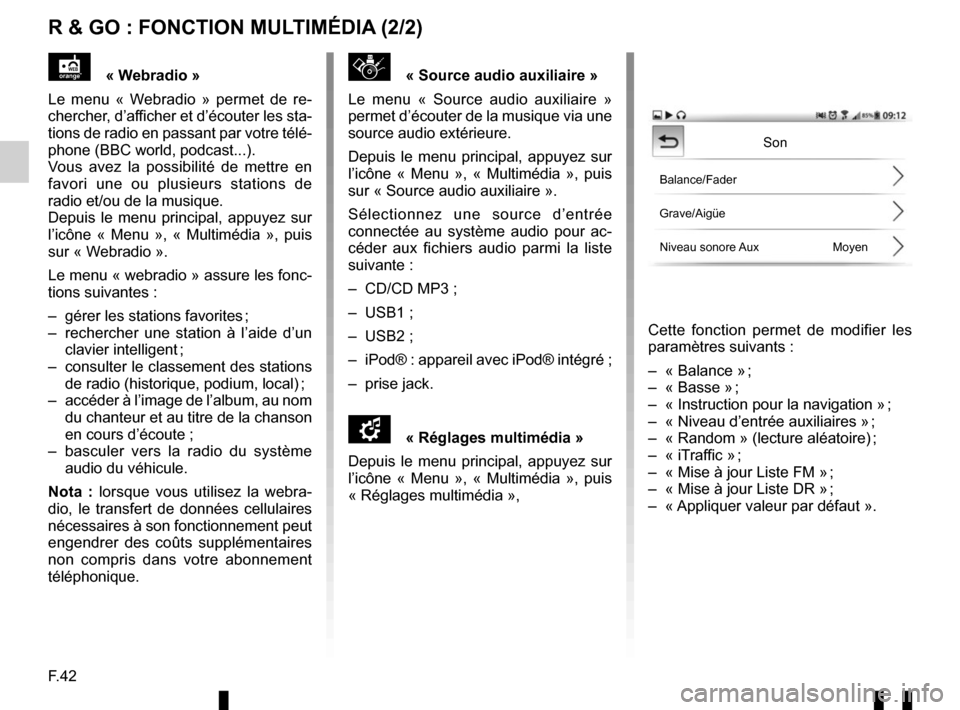 RENAULT TWINGO 2016 3.G Radio Connect R And Go User Manual F.42
R & GO : FONCTION MULTIMÉDIA (2/2)
« Source audio auxiliaire »
Le menu « Source audio auxiliaire » 
permet d’écouter de la musique via une 
source audio extérieure.
Depuis le menu pri