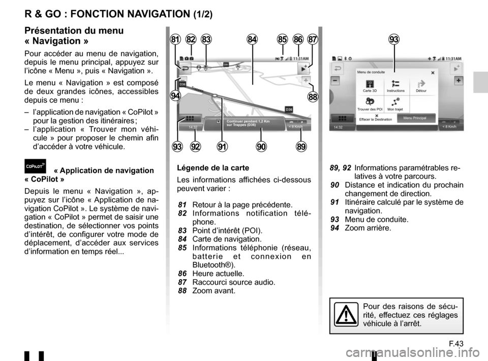 RENAULT TWINGO 2016 3.G Radio Connect R And Go User Manual F.43
R & GO : FONCTION NAVIGATION (1/2)
Légende de la carte
Les informations affichées ci-dessous  
peuvent varier :
 81  Retour à la page précédente.
 82 Informations notification télé- phone.