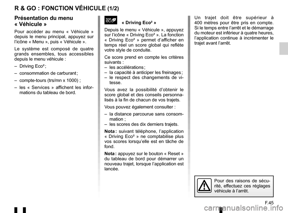 RENAULT TWINGO 2016 3.G Radio Connect R And Go User Manual F.45
R & GO : FONCTION VÉHICULE (1/2)
« Driving Eco² »
Depuis le menu « Véhicule », appuyez 
sur l’icône « Driving Eco² ». La fonction 
« Driving Eco² » permet d’afficher en 
temp